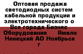 Оптовая продажа светодиодных систем, кабельной продукции и электротехнического о - Все города Бизнес » Оборудование   . Ямало-Ненецкий АО,Ноябрьск г.